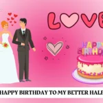 Happy Birthday to My Better Half: 300+ Wishes & Messages