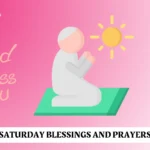 250+ Saturday Blessings & Prayers to Start Weekend Peacefully
